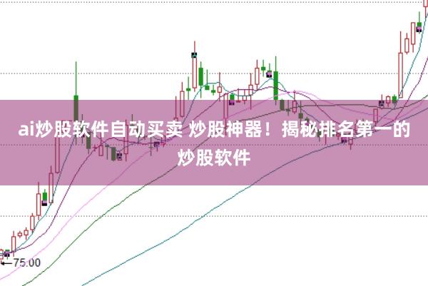 ai炒股软件自动买卖 炒股神器！揭秘排名第一的炒股软件