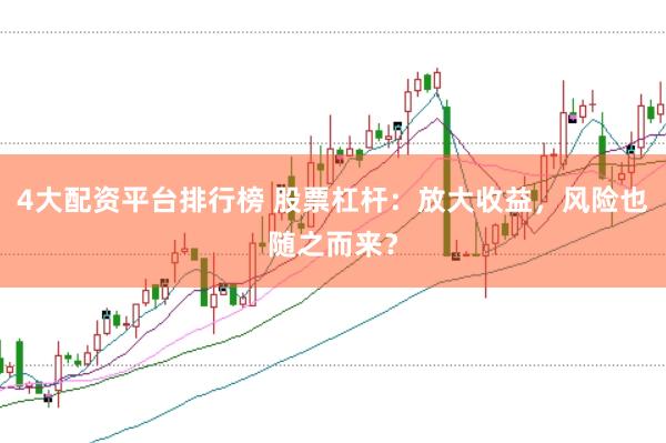 4大配资平台排行榜 股票杠杆：放大收益，风险也随之而来？