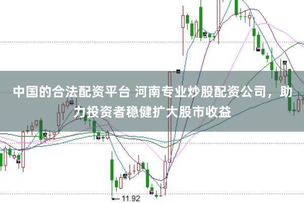 中国的合法配资平台 河南专业炒股配资公司，助力投资者稳健扩大股市收益