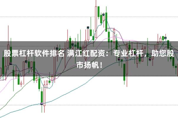 股票杠杆软件排名 满江红配资：专业杠杆，助您股市扬帆！