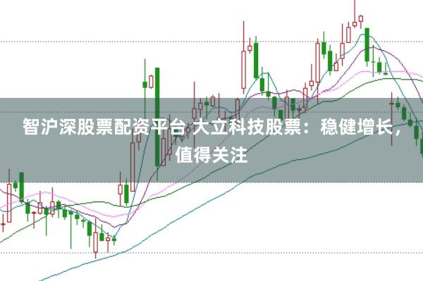 智沪深股票配资平台 大立科技股票：稳健增长，值得关注