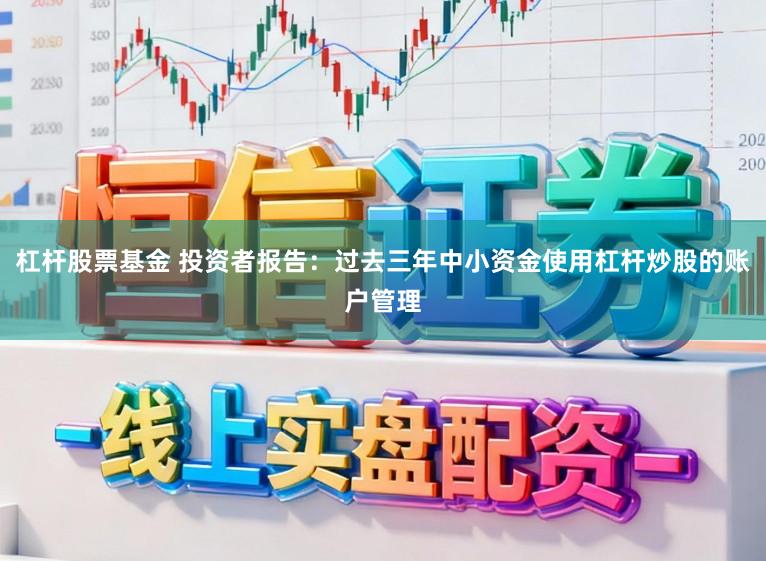 杠杆股票基金 投资者报告：过去三年中小资金使用杠杆炒股的账户管理