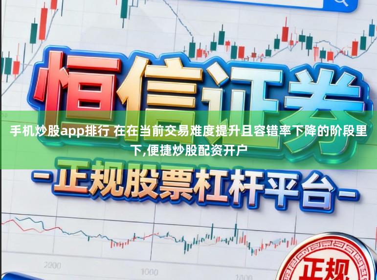 手机炒股app排行 在在当前交易难度提升且容错率下降的阶段里下,便捷炒股配资开户