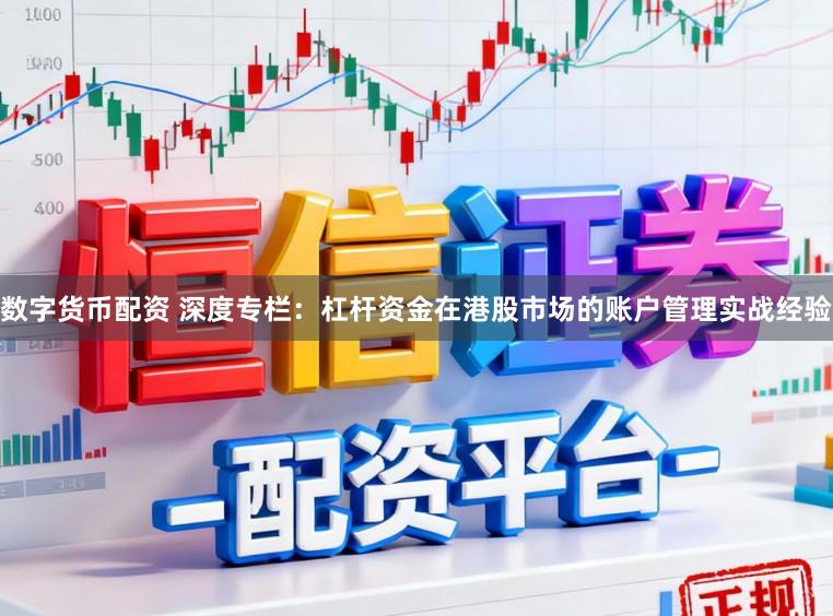 数字货币配资 深度专栏：杠杆资金在港股市场的账户管理实战经验