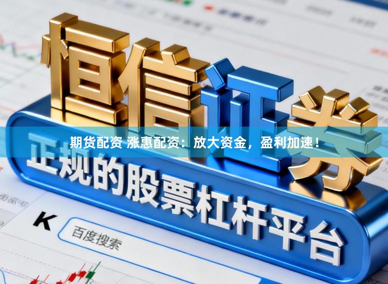 期货配资 涨惠配资：放大资金，盈利加速！