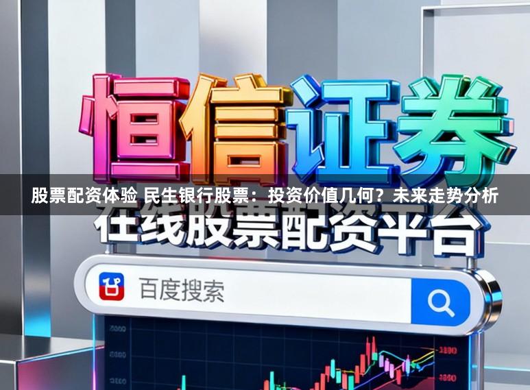 股票配资体验 民生银行股票：投资价值几何？未来走势分析