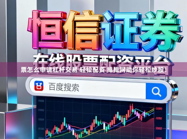 票怎么申请杠杆交易 轻松配资 排排网助你轻松炒股!