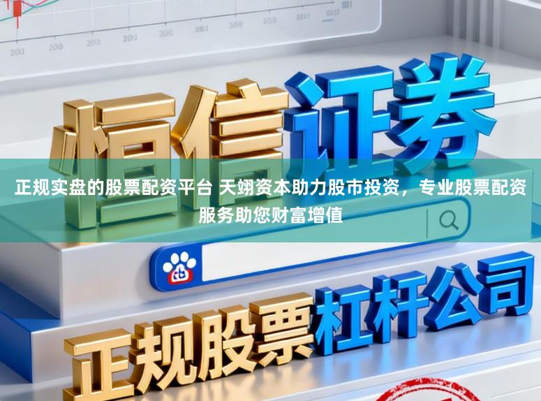 正规实盘的股票配资平台 天翊资本助力股市投资，专业股票配资服务助您财富增值