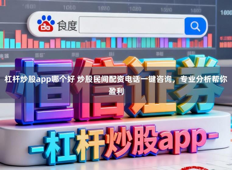 杠杆炒股app哪个好 炒股民间配资电话一键咨询，专业分析帮你盈利