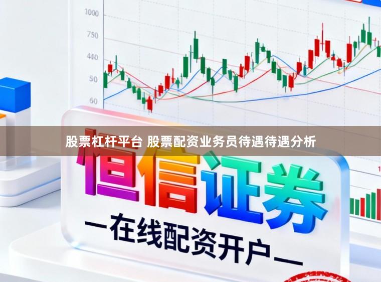 股票杠杆平台 股票配资业务员待遇待遇分析