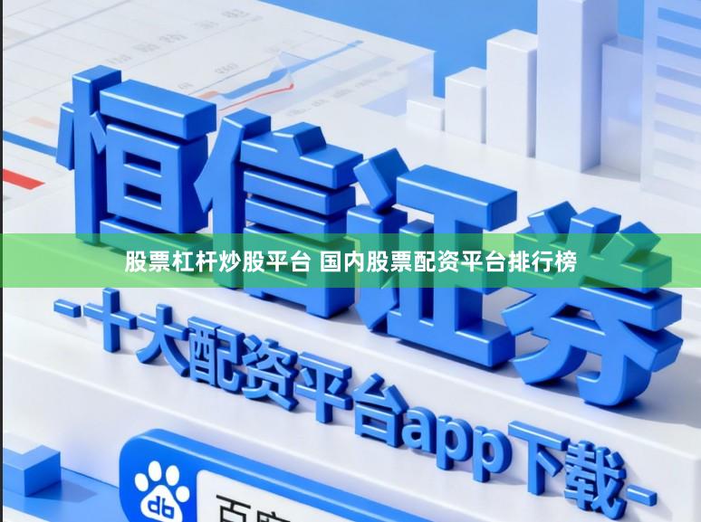 股票杠杆炒股平台 国内股票配资平台排行榜