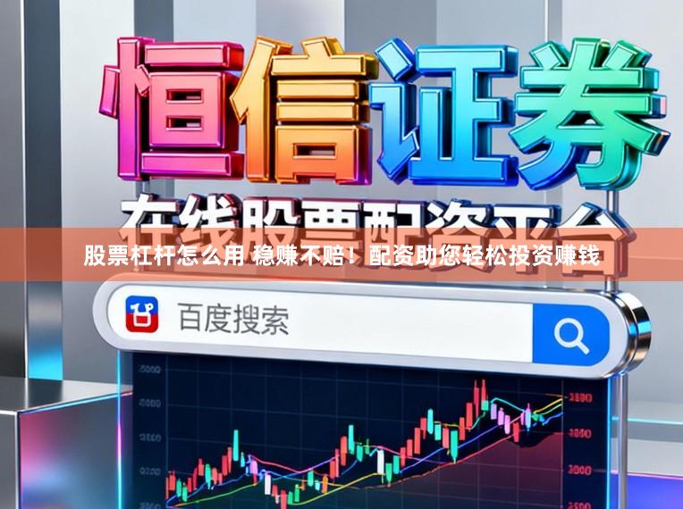 股票杠杆怎么用 稳赚不赔！配资助您轻松投资赚钱