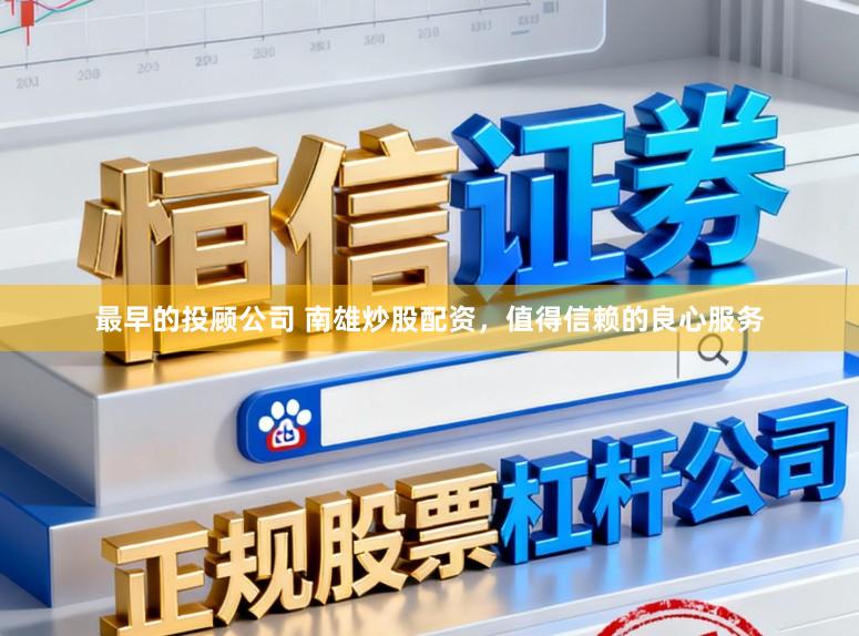 最早的投顾公司 南雄炒股配资，值得信赖的良心服务