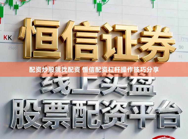 配资炒股就找配资 恒信配资杠杆操作技巧分享