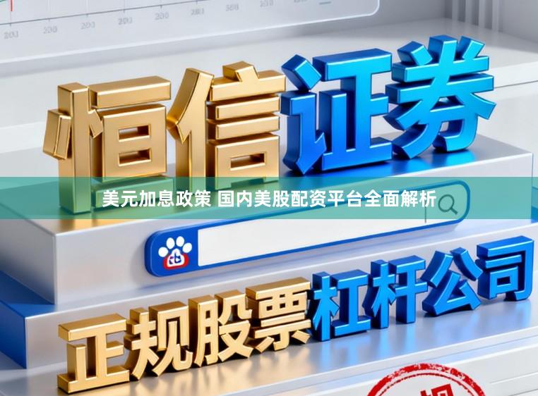 美元加息政策 国内美股配资平台全面解析