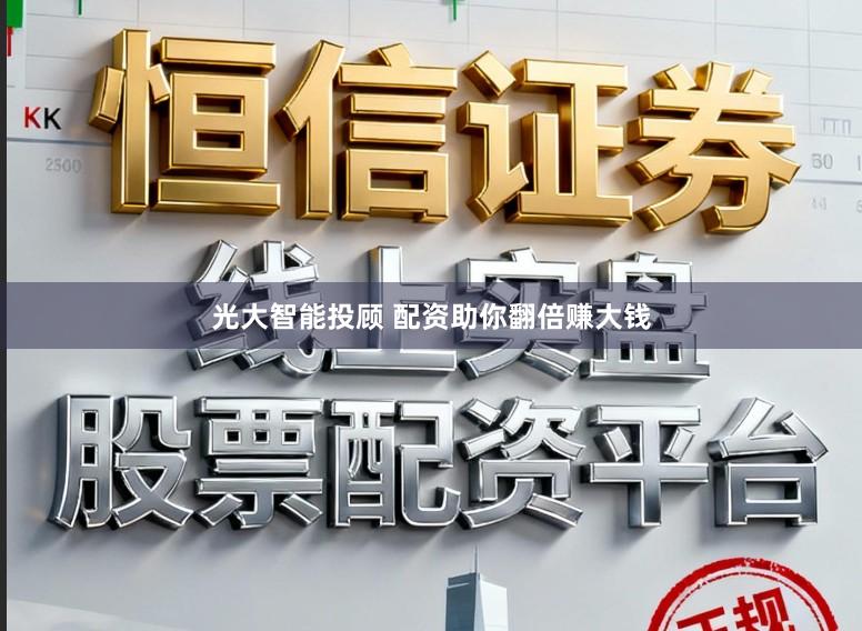 光大智能投顾 配资助你翻倍赚大钱